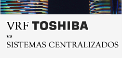 Sistemas VRF Toshiba frente a sistemas centralizados